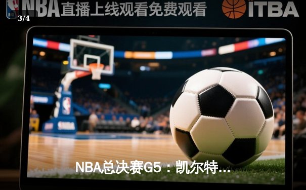 NBA总决赛G5：凯尔特人逆转掘金夺赛点 塔图姆41分创个人季后赛新高 - 3