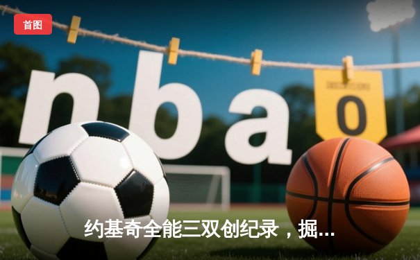 约基奇全能三双创纪录，掘金加时鏖战逆转森林狼锁定季后赛